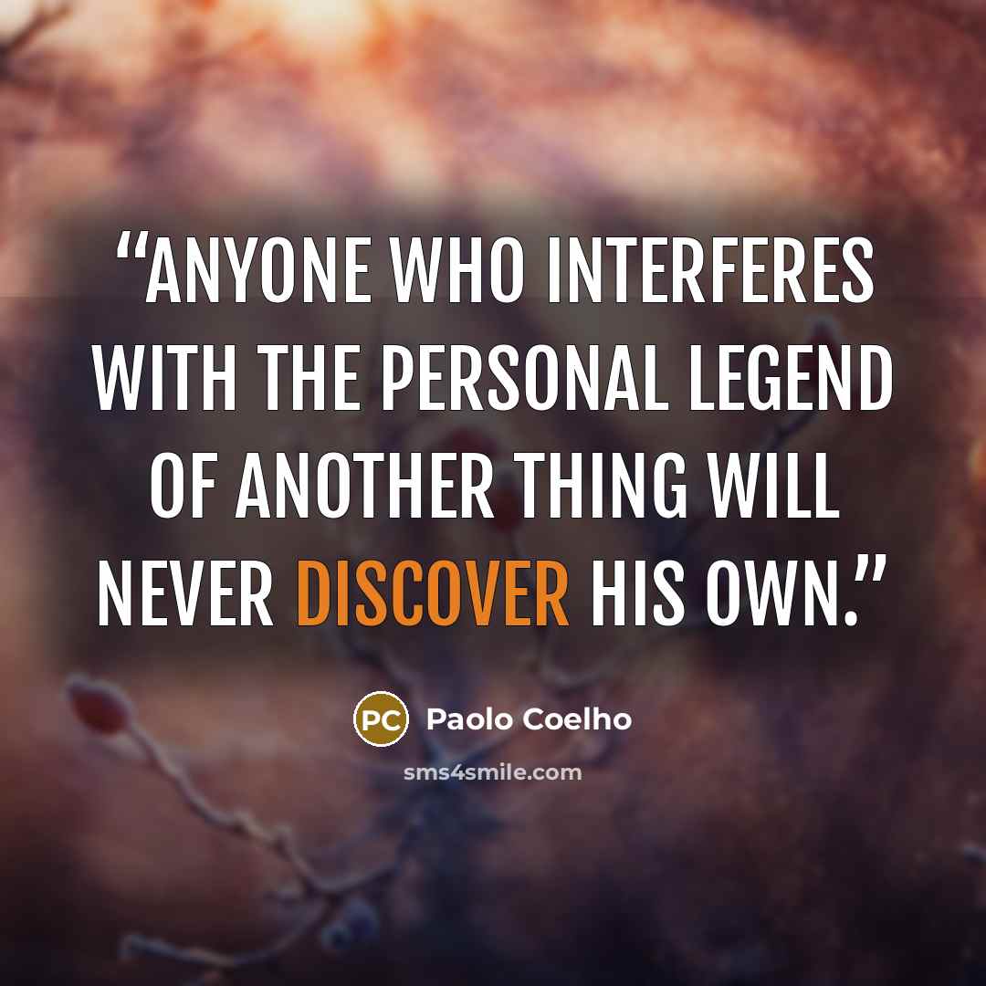 “Anyone who interferes with the Personal Legend of another thing will never discover his own.” quote by Paolo Coelho