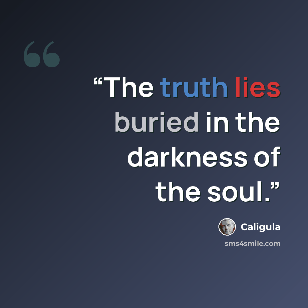 “The truth lies buried in the darkness of the soul.” quote by Caligula