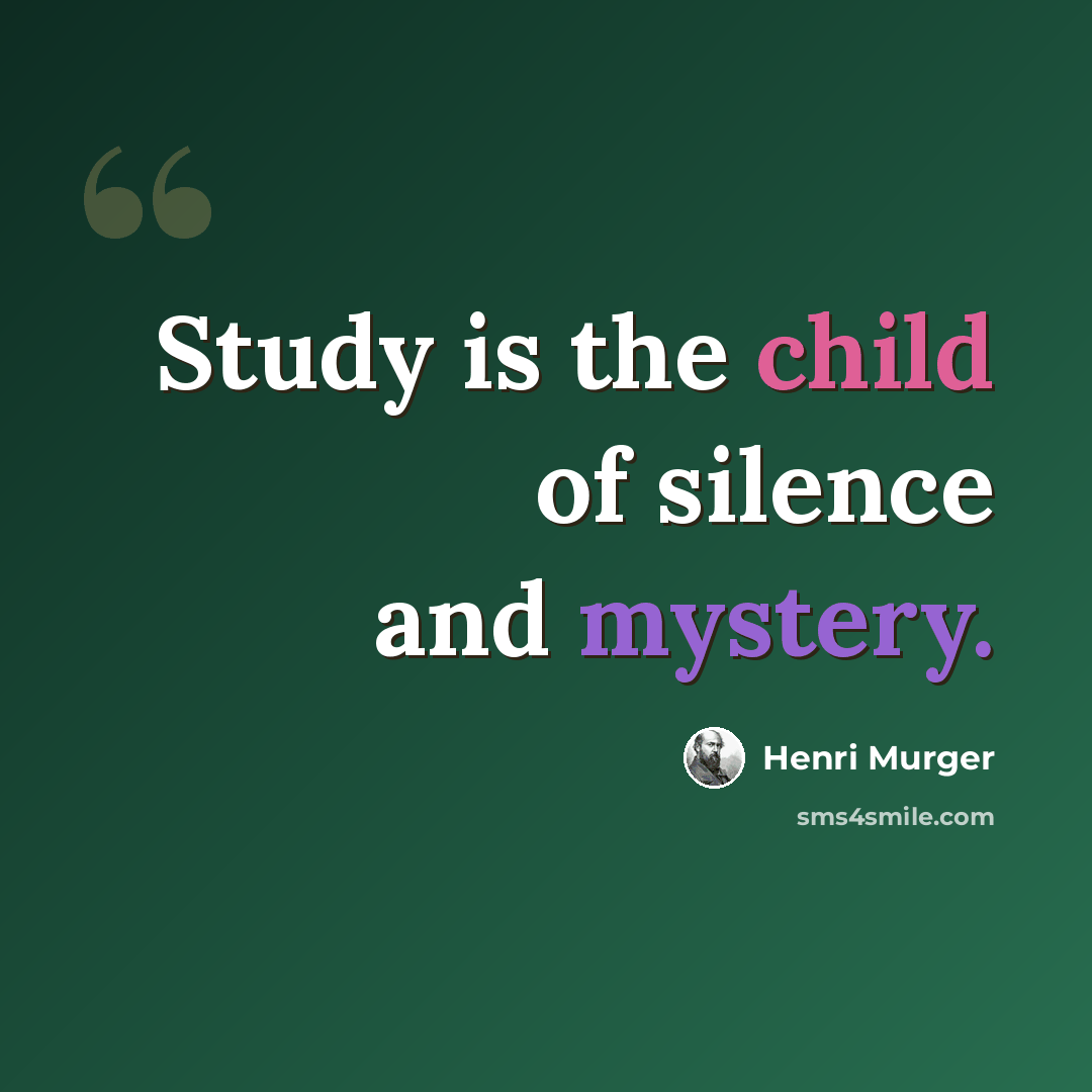 “Study is the child of silence and mystery.” quote by Henri Murger