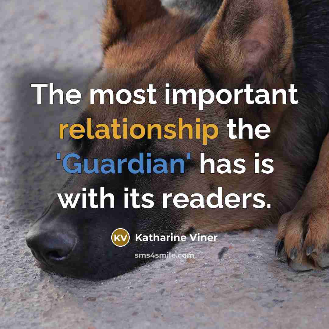 “The most important relationship the 'Guardian' has is with its readers.” quote by Katharine Viner
