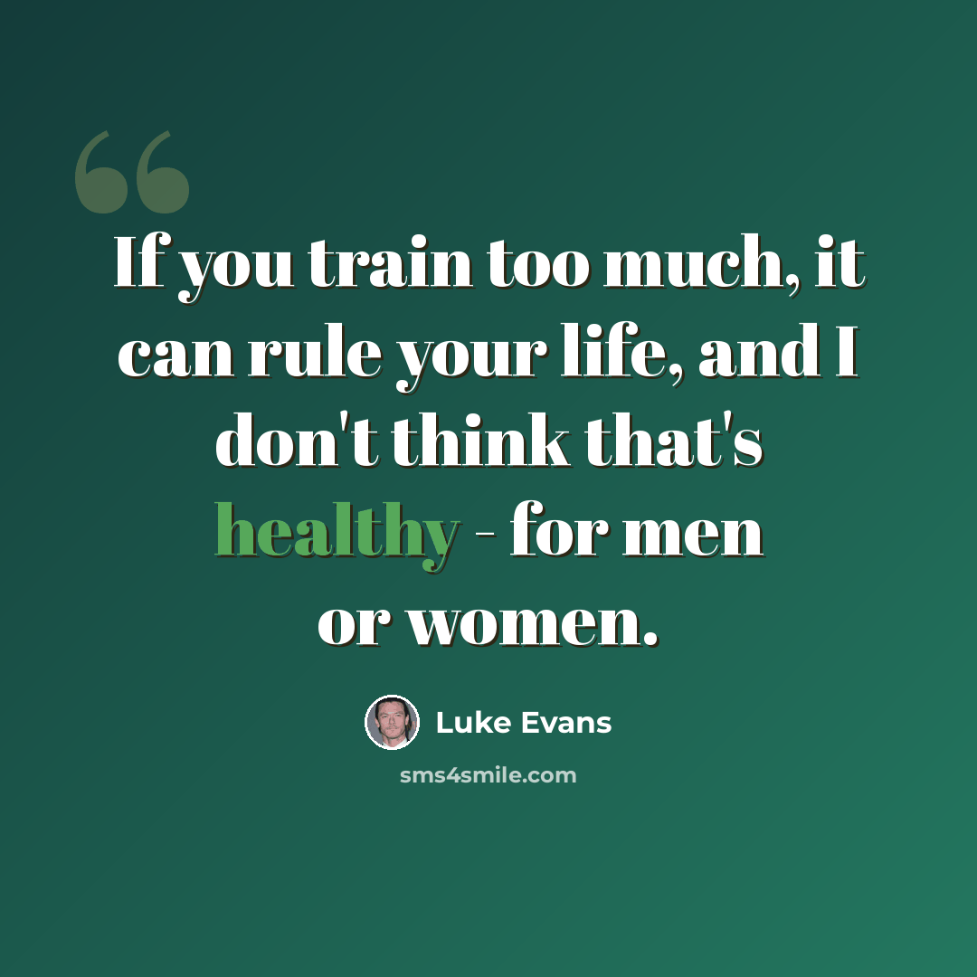 “If you train too much, it can rule your life, and I don't think that's healthy - for men or women.” quote by Luke Evans