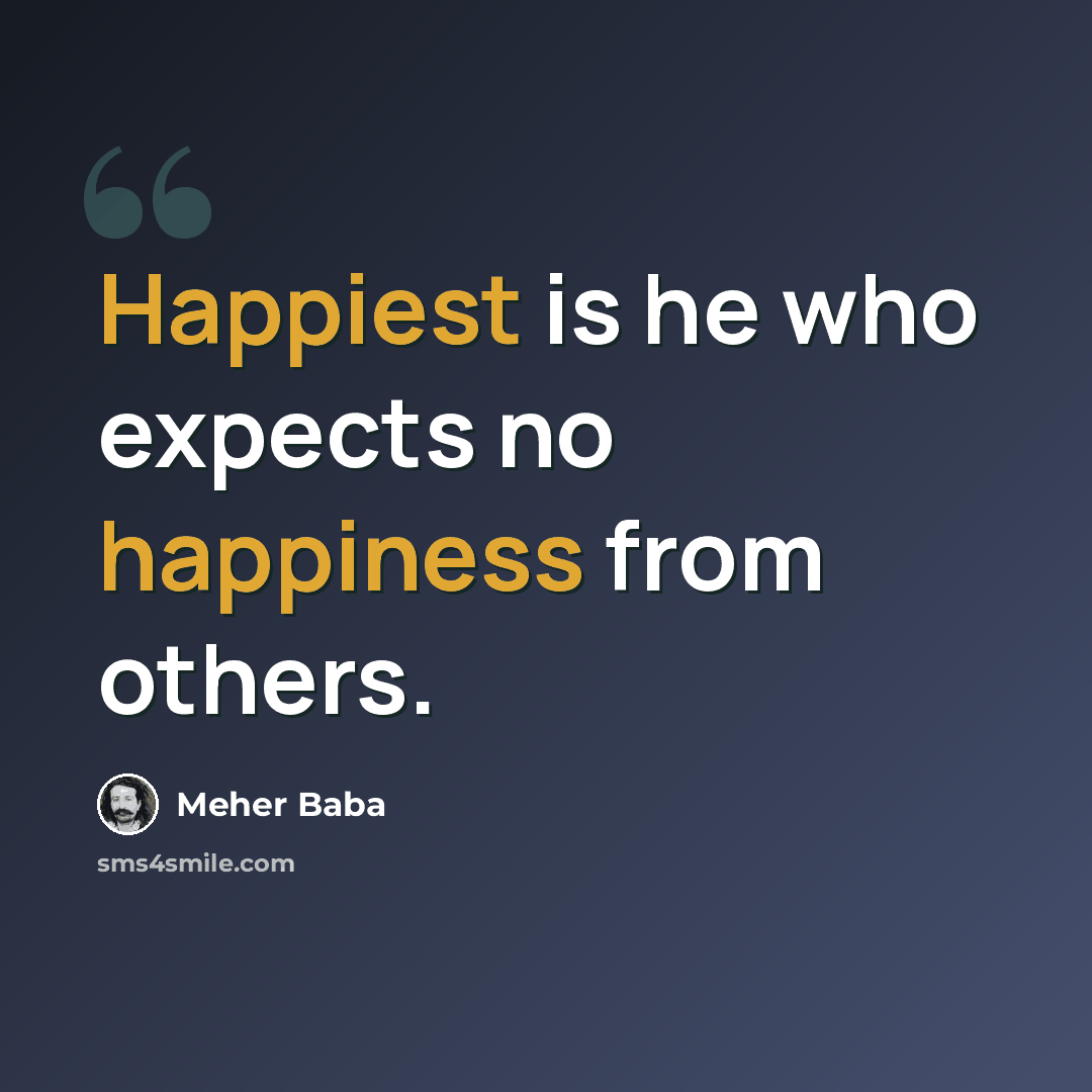 “Happiest is he who expects no happiness from others.” quote by Meher Baba