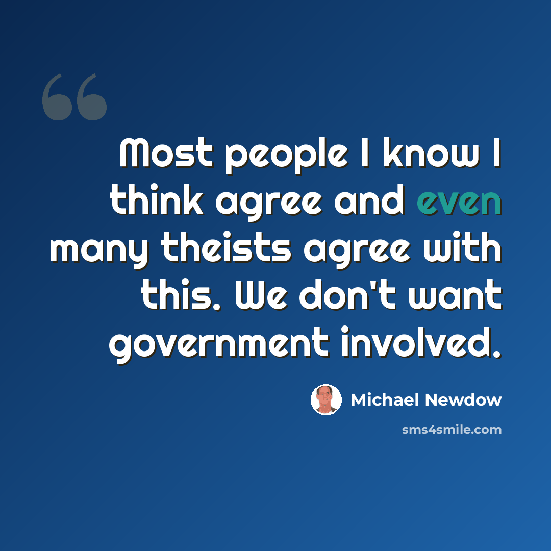 “Most people I know I think agree and even many theists agree with this. We don't want government involved.” quote by Michael Newdow