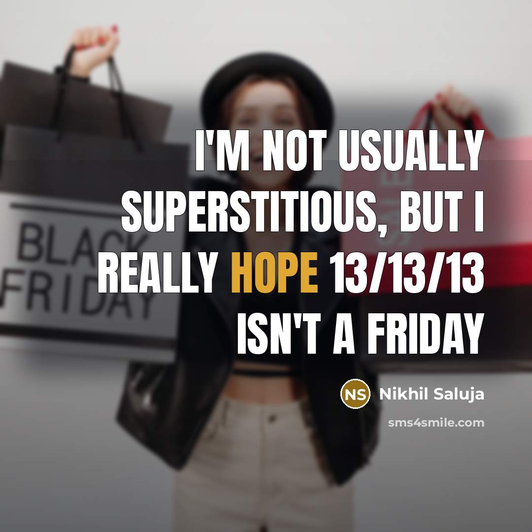 “I'm not usually superstitious, but I really hope 13/13/13 isn't a Friday” quote by Nikhil Saluja