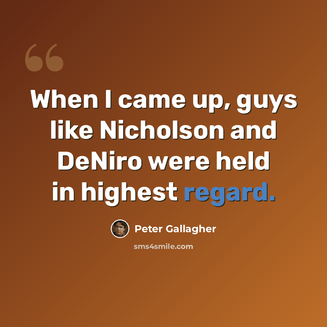 “When I came up, guys like Nicholson and DeNiro were held in highest regard.” quote by Peter Gallagher