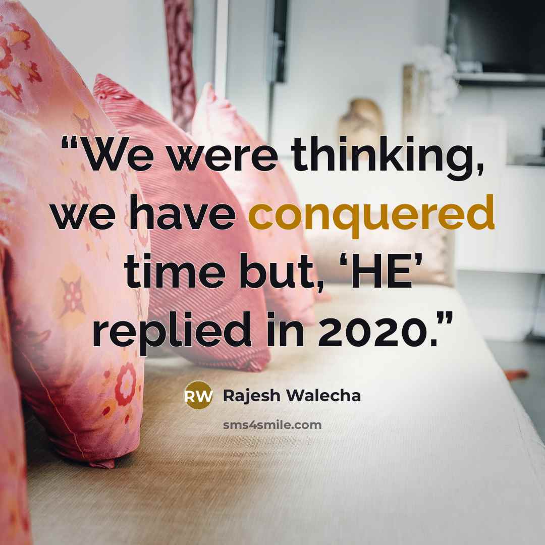 “We were thinking, we have conquered time but, ‘HE’ replied in 2020.” quote by Rajesh Walecha