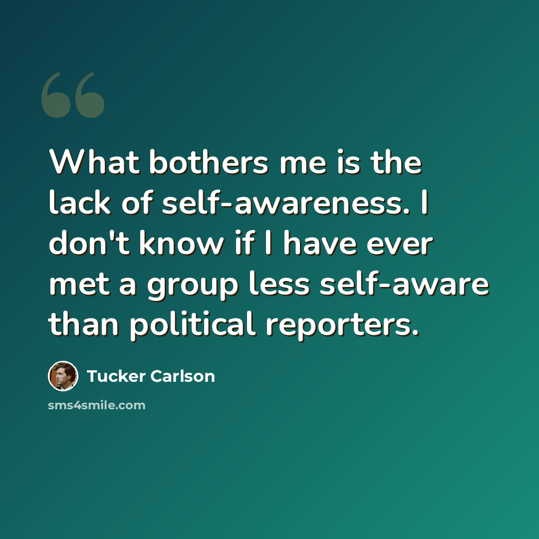 “What bothers me is the lack of self-awareness. I don't know if I have ever met a group less self-aware than political reporters.” quote by Tucker Carlson