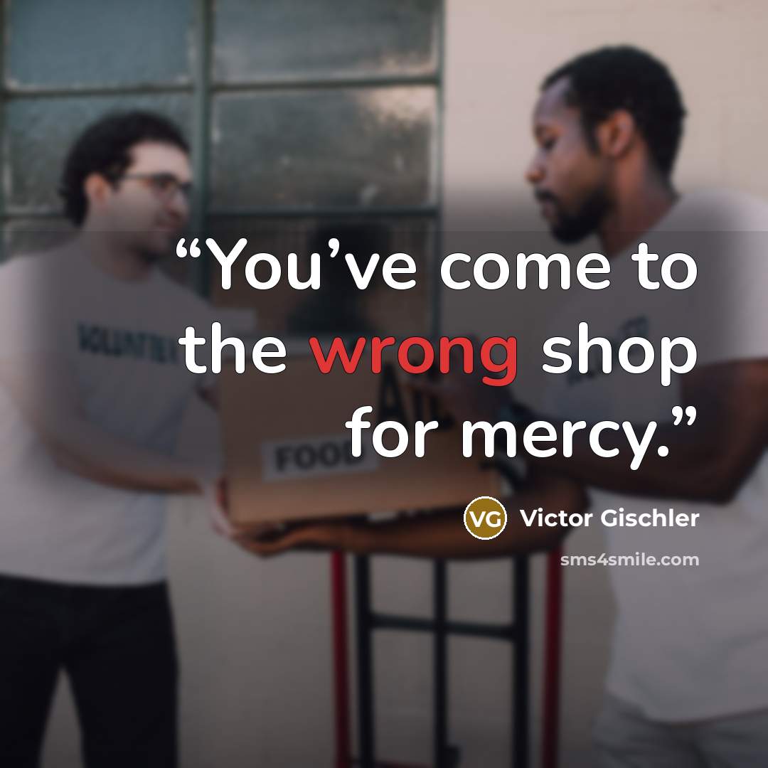 “You’ve come to the wrong shop for mercy.” quote by Victor Gischler