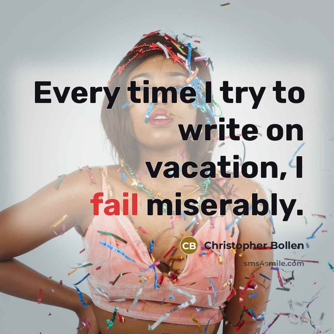 “Every time I try to write on vacation, I fail miserably.” quote by Christopher Bollen