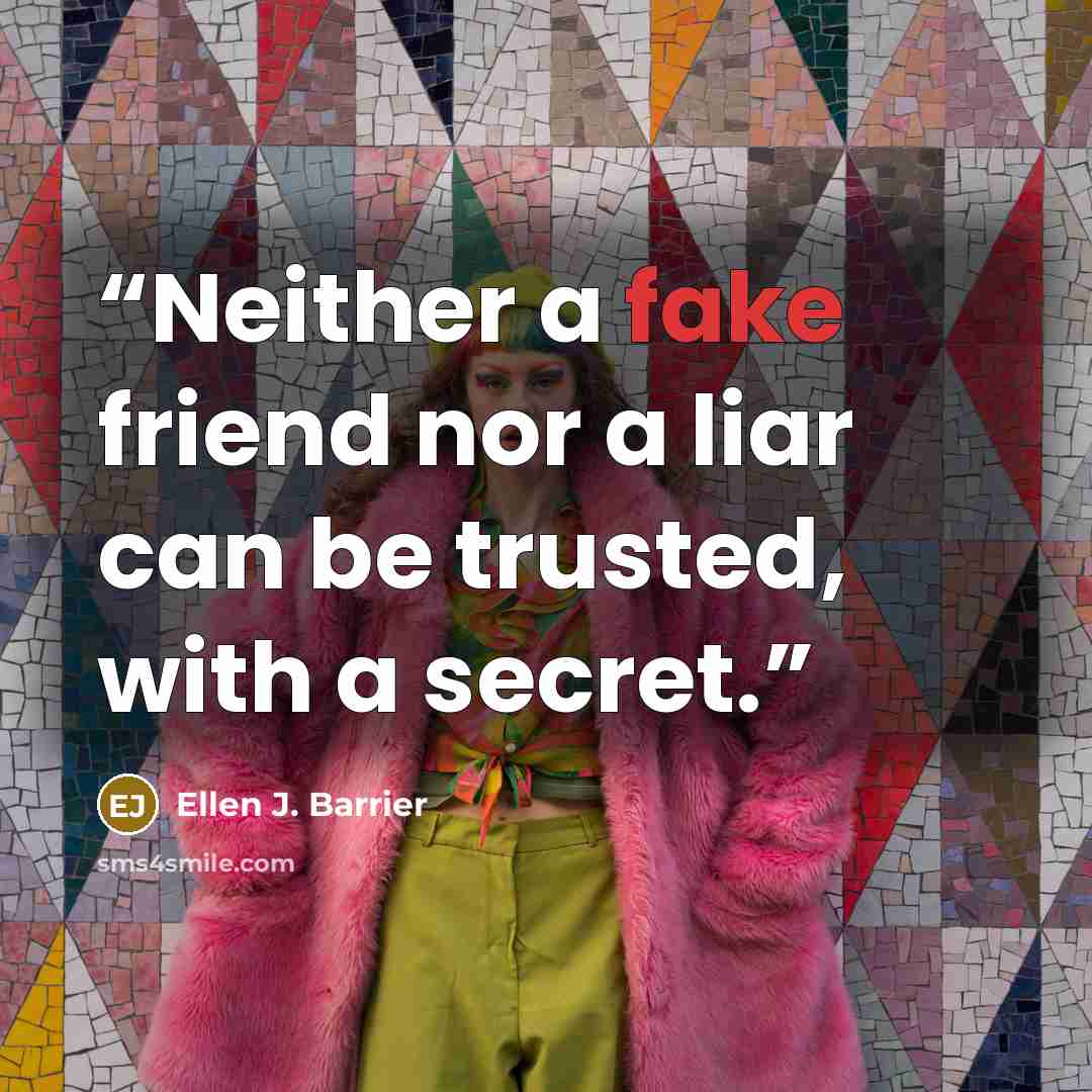 “Neither a fake friend nor a liar can be trusted, with a secret.” quote by Ellen J. Barrier