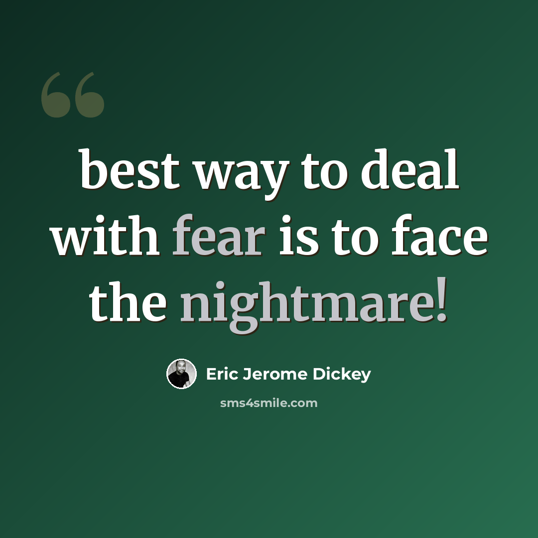 “best way to deal with fear is to face the nightmare!” quote by Eric Jerome Dickey