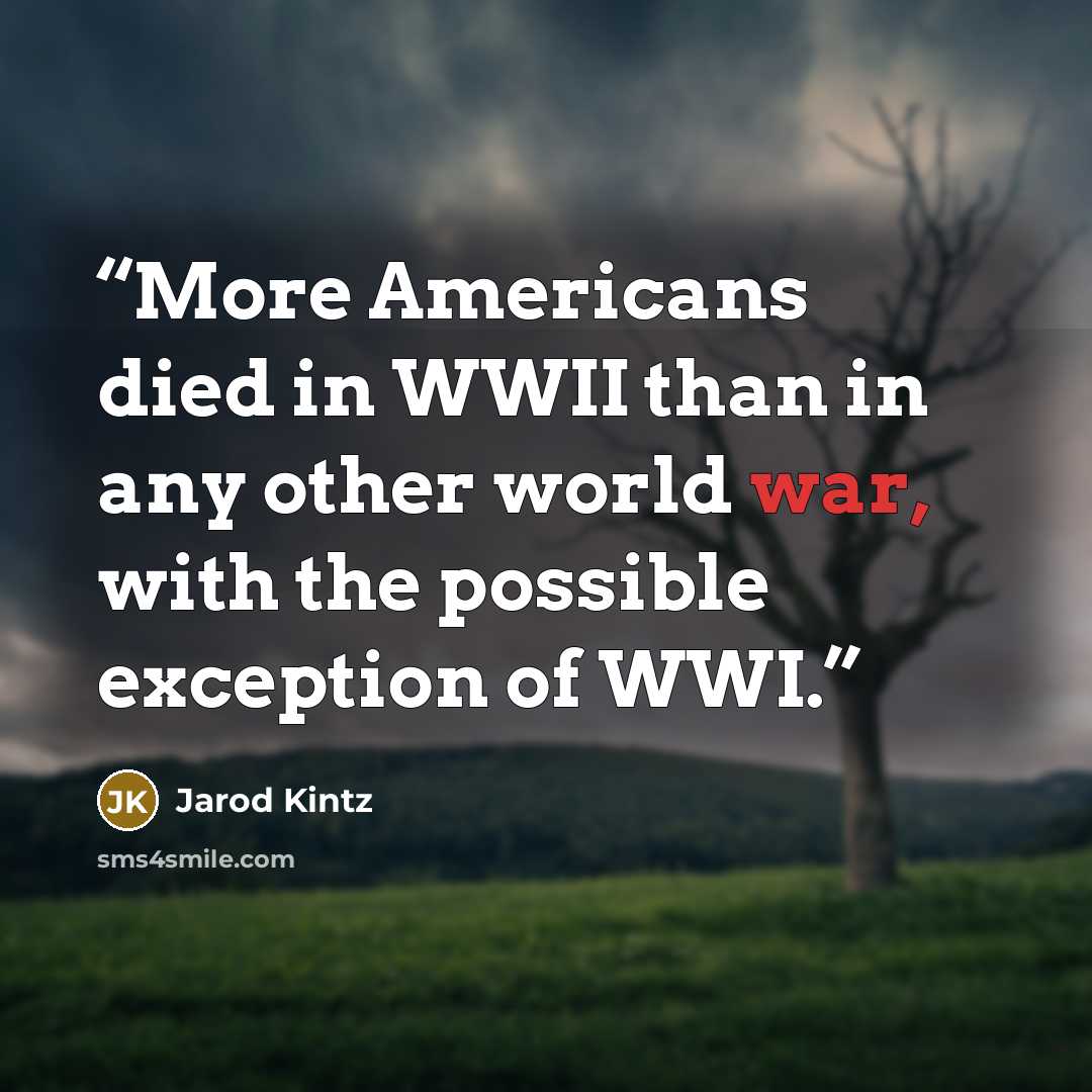 “More Americans died in WWII than in any other world war, with the possible exception of WWI.” quote by Jarod Kintz