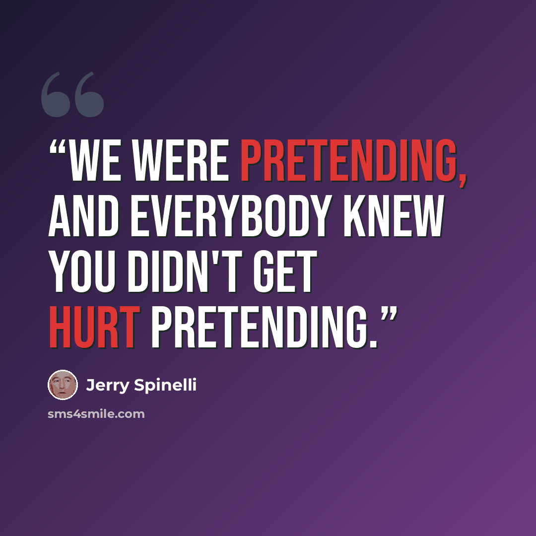 “We were pretending, and everybody knew you didn't get hurt pretending.” quote by Jerry Spinelli