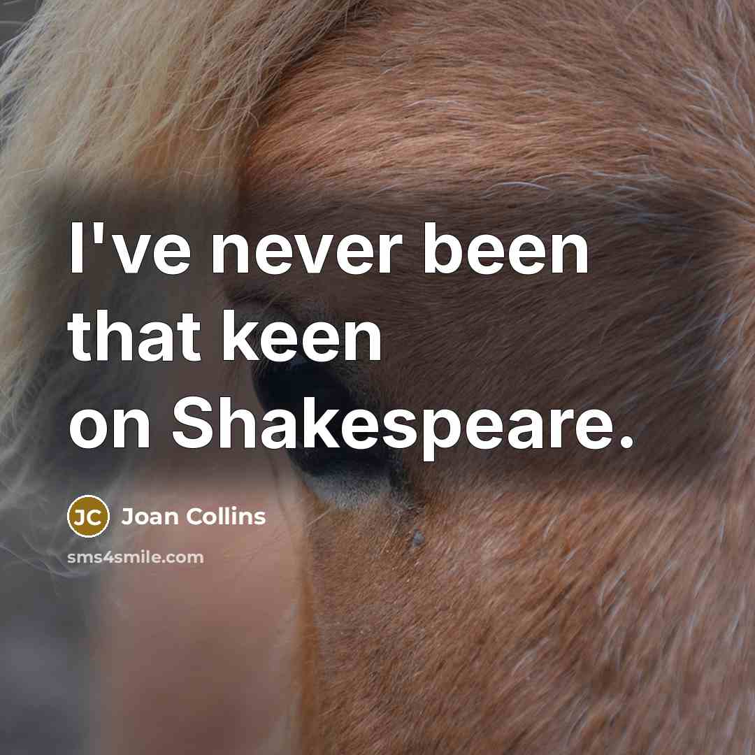 “I've never been that keen on Shakespeare.” quote by Joan Collins