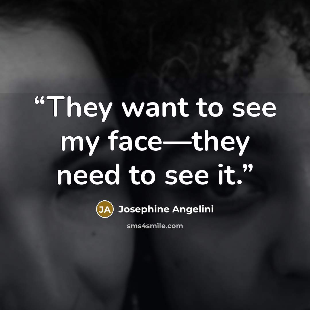 “They want to see my face—they need to see it.” quote by Josephine Angelini