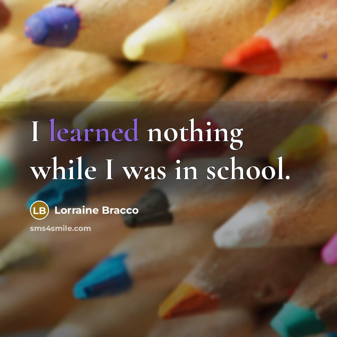 “I learned nothing while I was in school.” quote by Lorraine Bracco