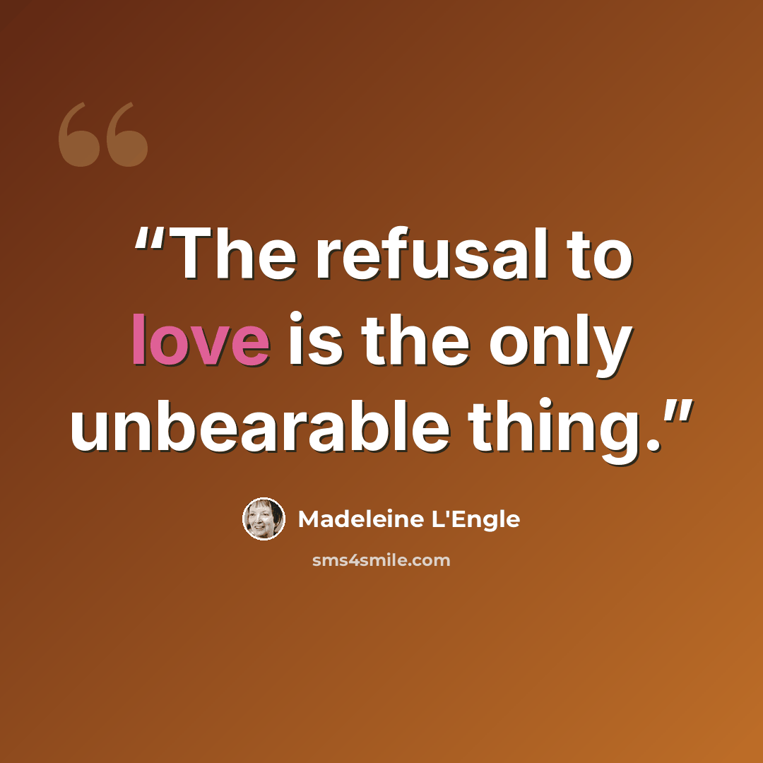“The refusal to love is the only unbearable thing.” quote by Madeleine L'Engle