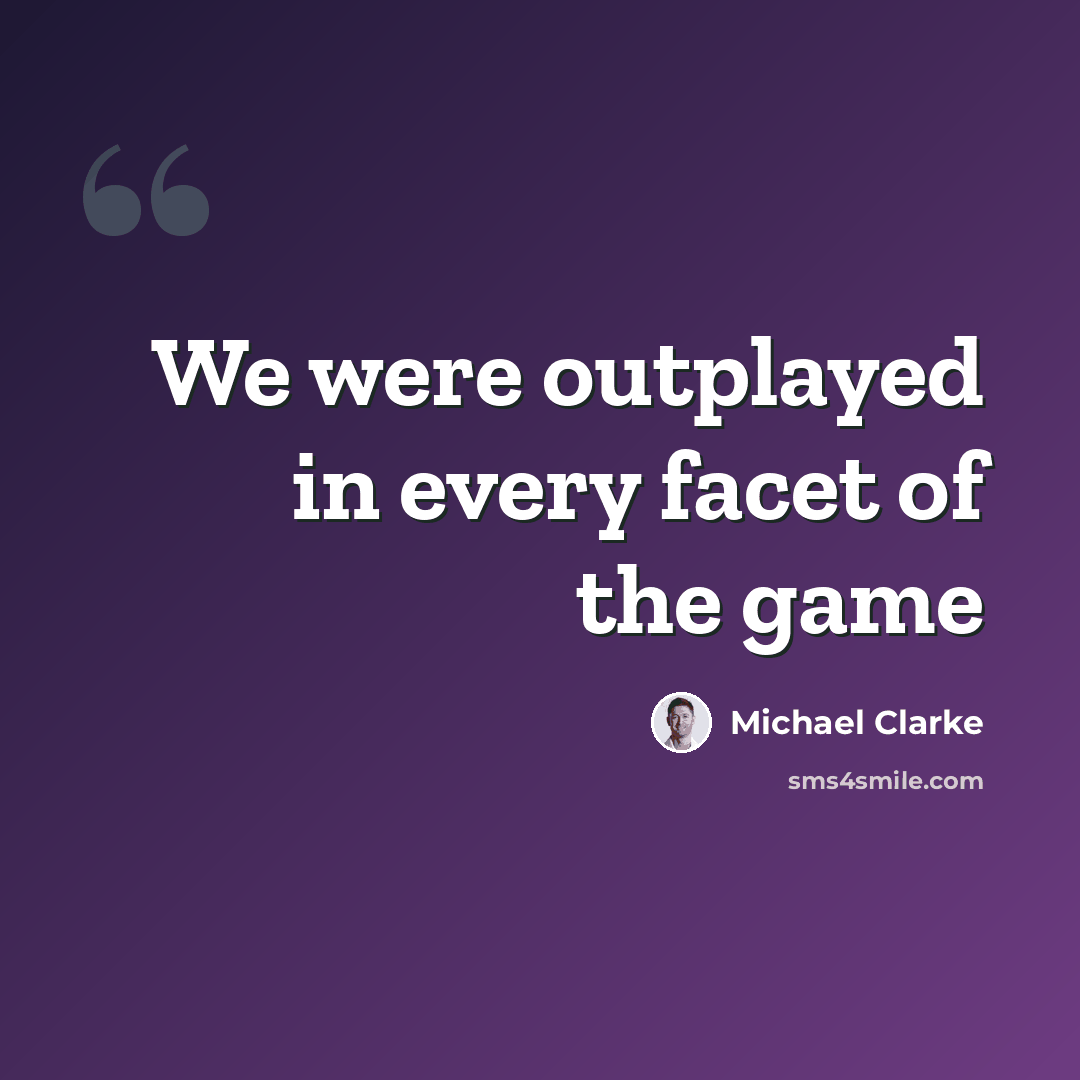 “We were outplayed in every facet of the game” quote by Michael Clarke