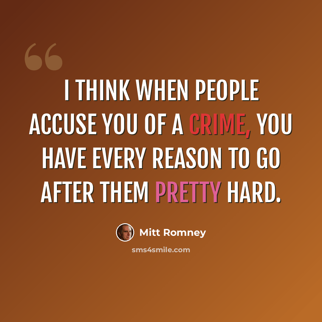 “I think when people accuse you of a crime, you have every reason to go after them pretty hard.” quote by Mitt Romney
