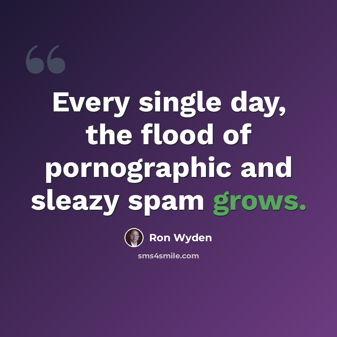 “Every single day, the flood of pornographic and sleazy spam grows.” quote by Ron Wyden