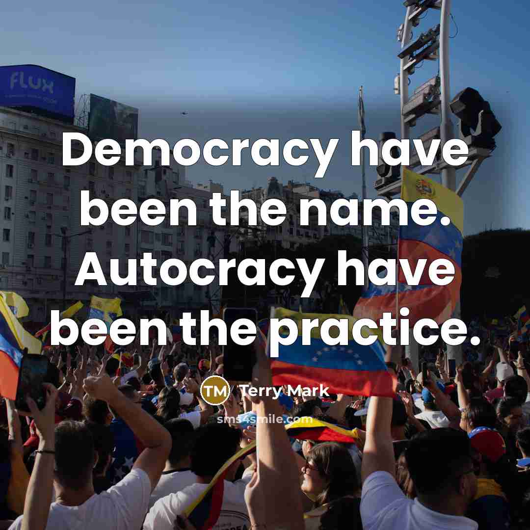 “Democracy have been the name. Autocracy have been the practice.” quote by Terry Mark