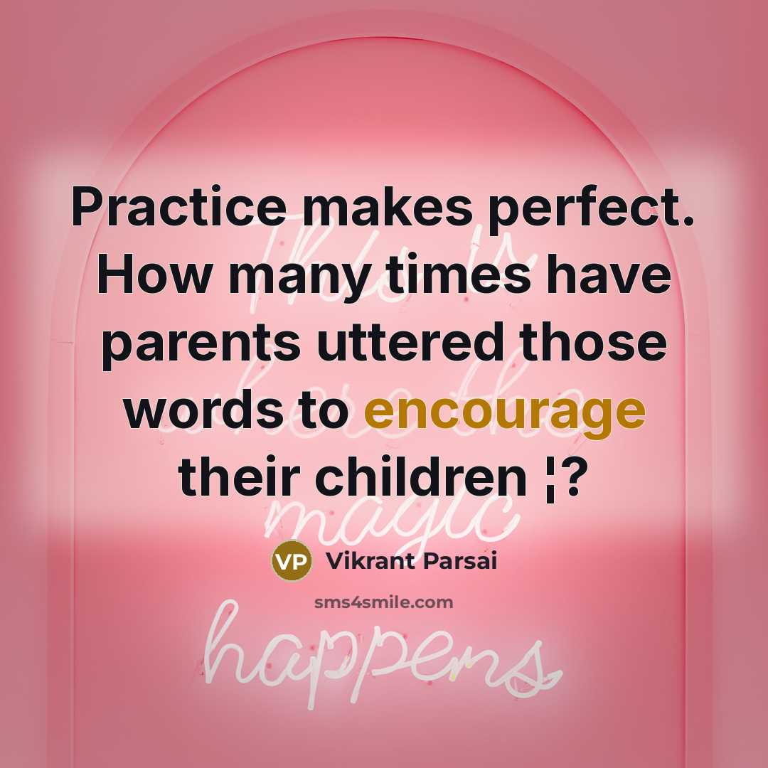“Practice makes perfect. How many times have parents uttered those words to encourage their children ¦?” quote by Vikrant Parsai