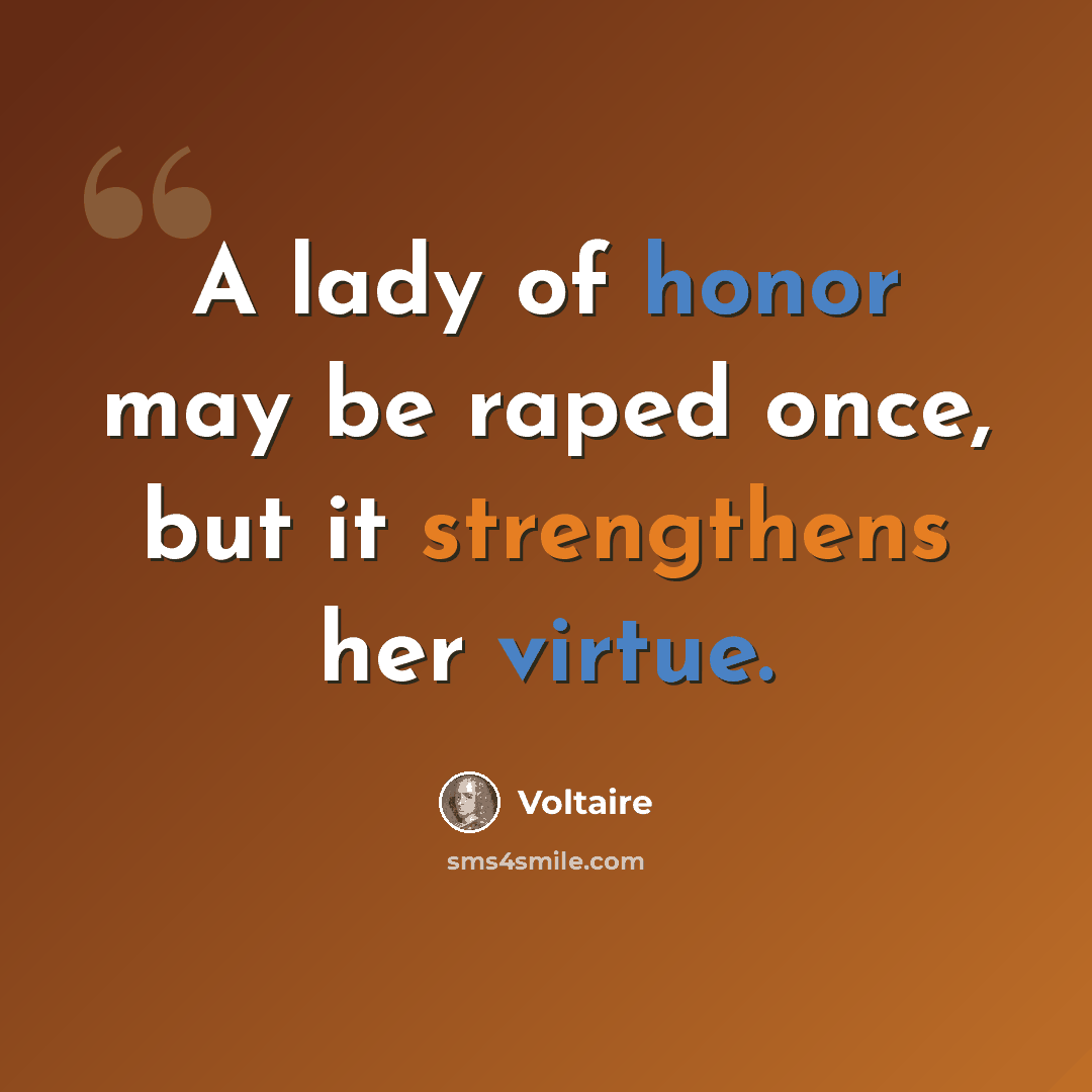 “A lady of honor may be raped once, but it strengthens her virtue.” quote by Voltaire