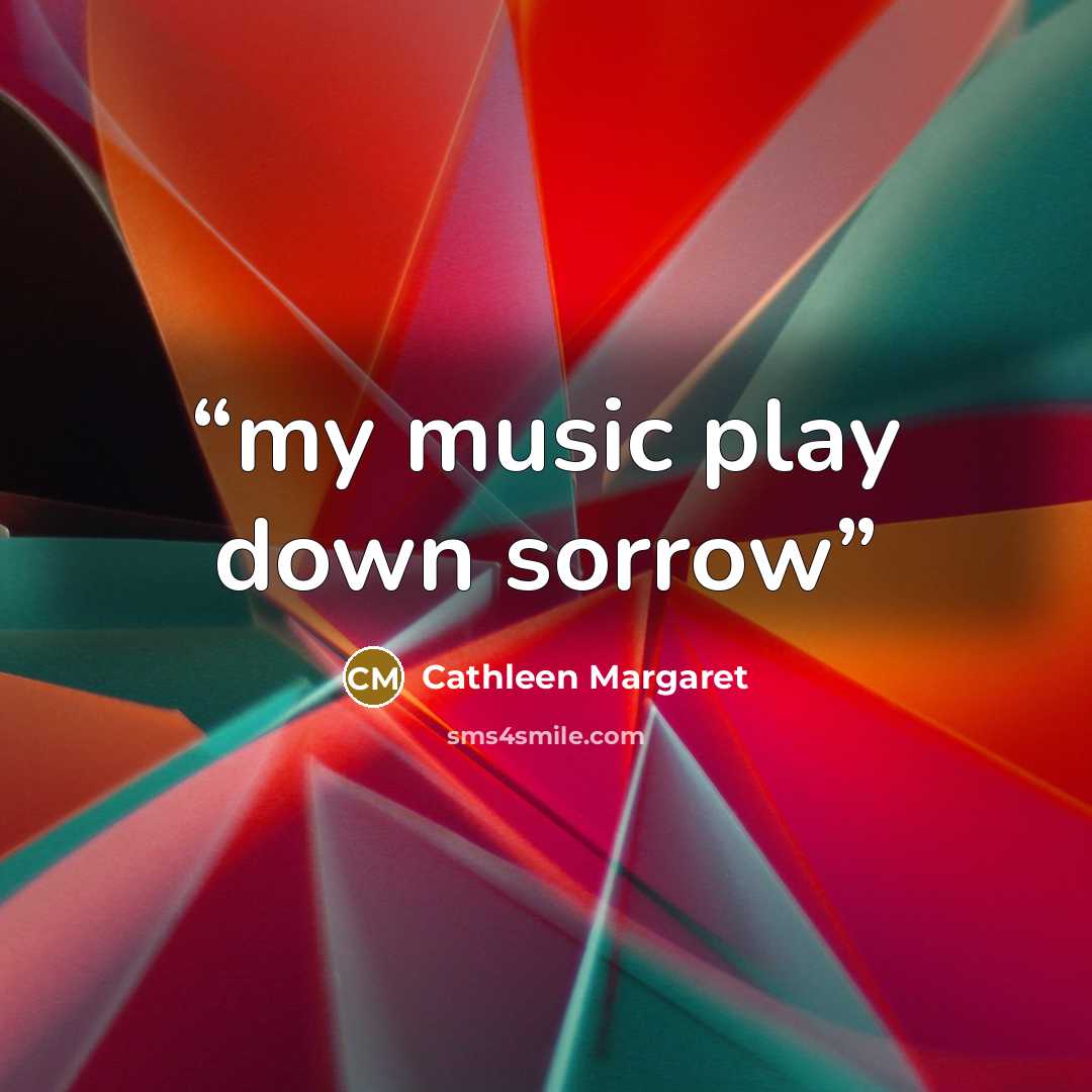 “my music play down sorrow” quote by Cathleen Margaret