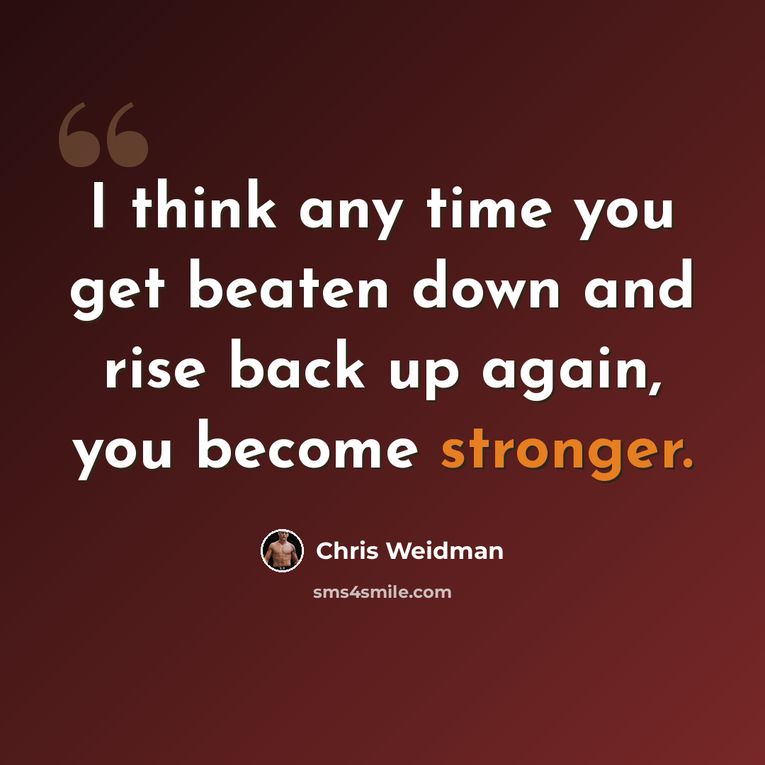 “I think any time you get beaten down and rise back up again, you become stronger.” quote by Chris Weidman