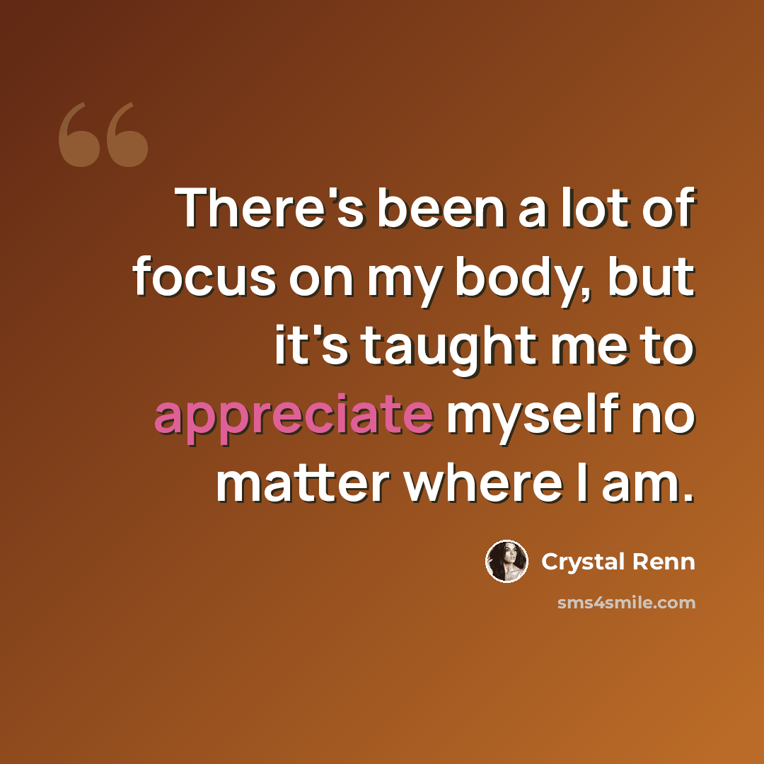 “There's been a lot of focus on my body, but it's taught me to appreciate myself no matter where I am.” quote by Crystal Renn