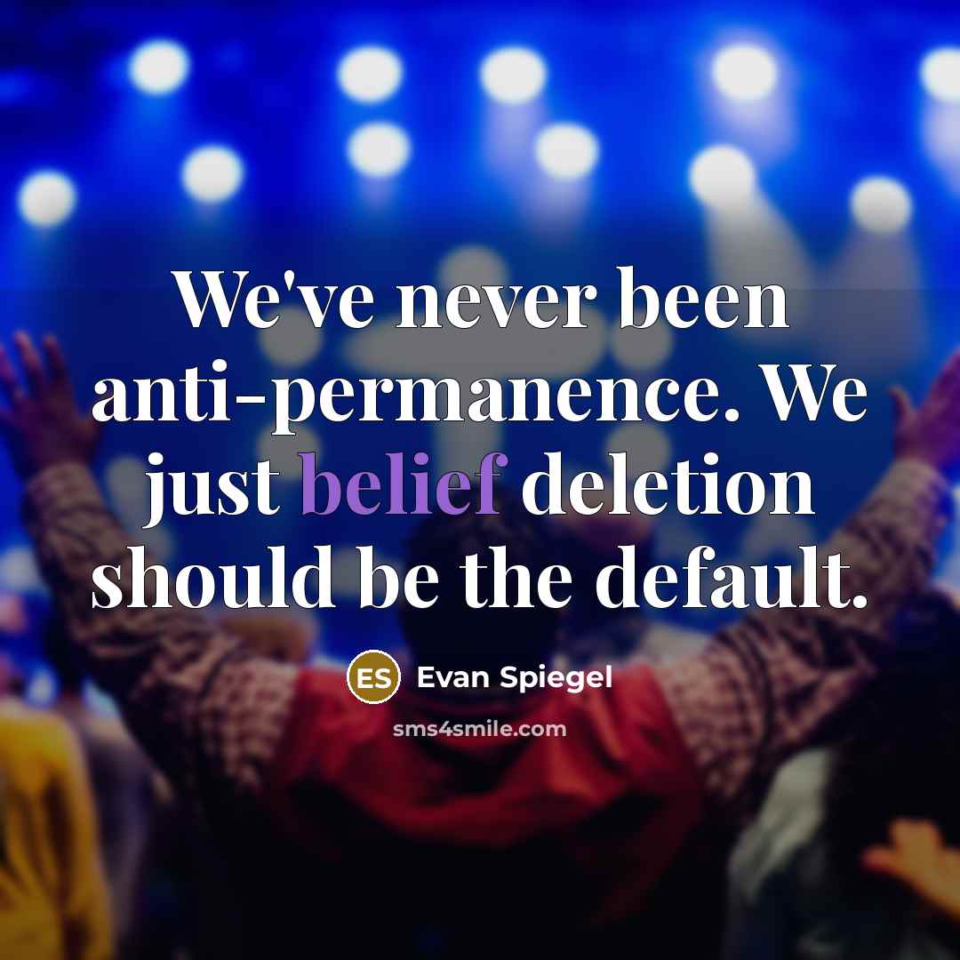 “We've never been anti-permanence. We just belief deletion should be the default.” quote by Evan Spiegel