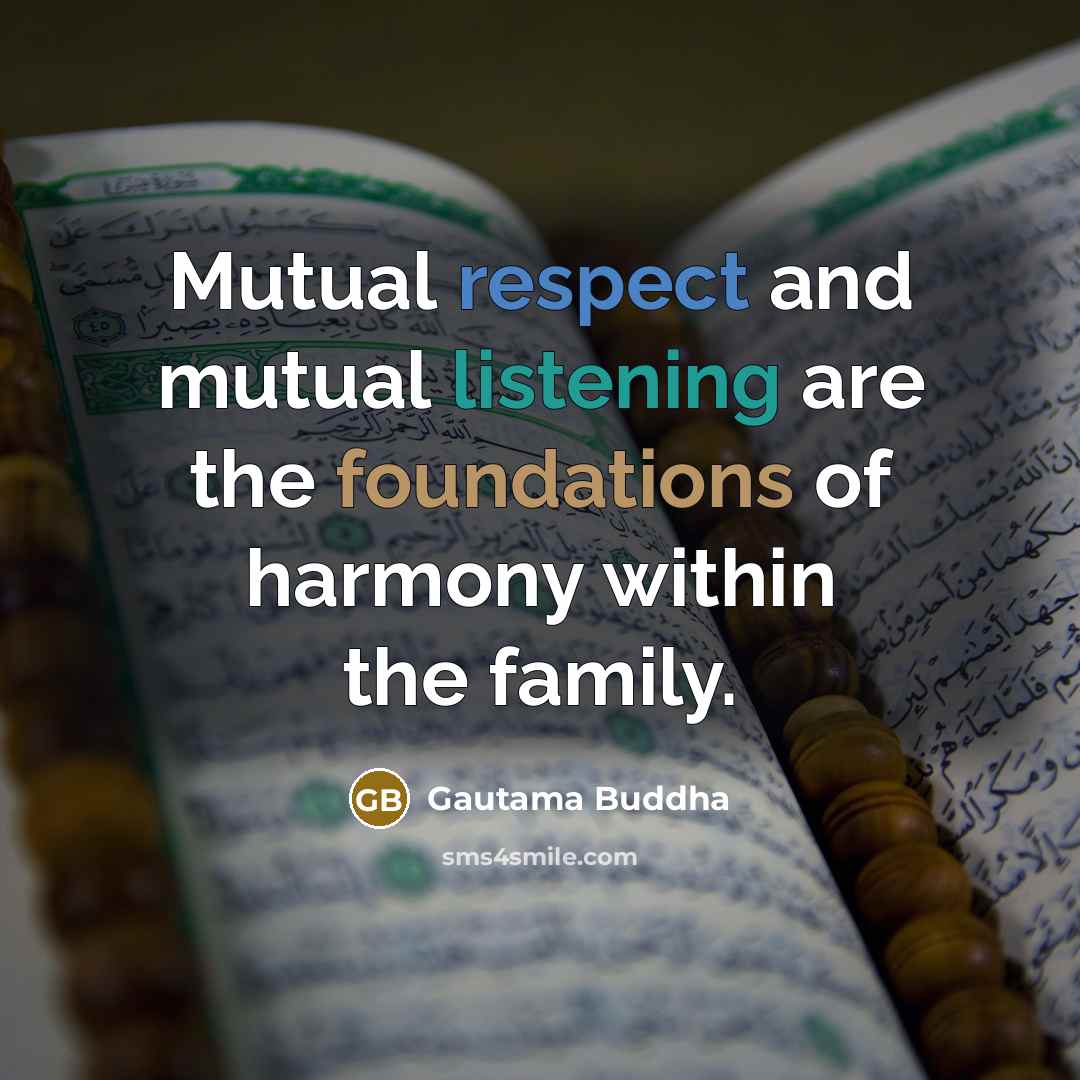 “Mutual respect and mutual listening are the foundations of harmony within the family.” quote by Gautama Buddha