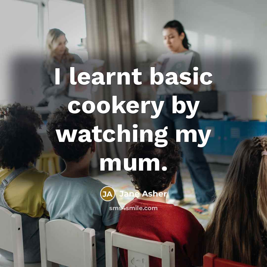 “I learnt basic cookery by watching my mum.” quote by Jane Asher
