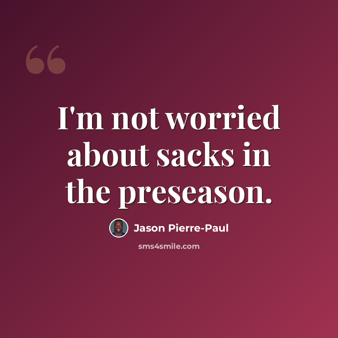 “I'm not worried about sacks in the preseason.” quote by Jason Pierre-Paul