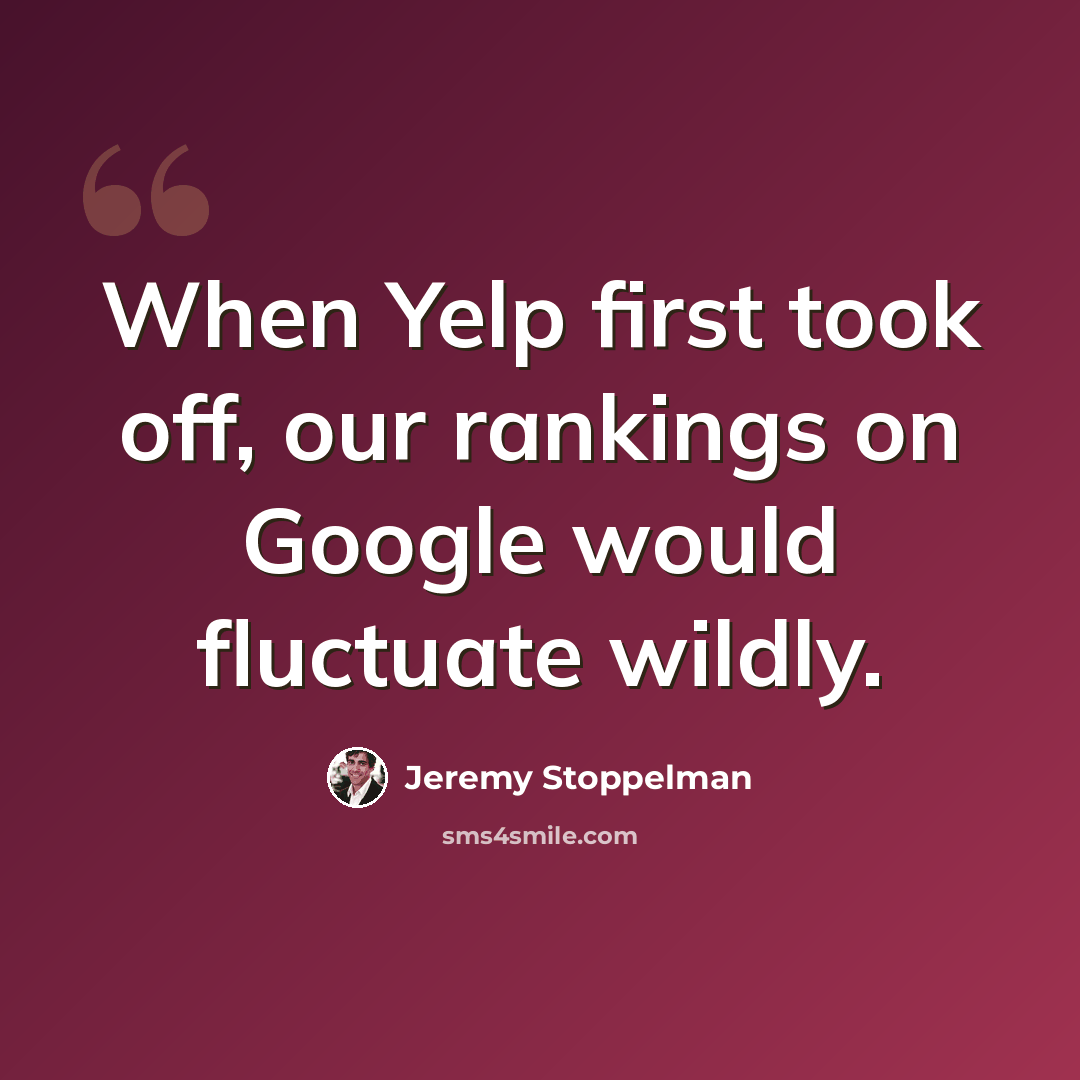 “When Yelp first took off, our rankings on Google would fluctuate wildly.” quote by Jeremy Stoppelman