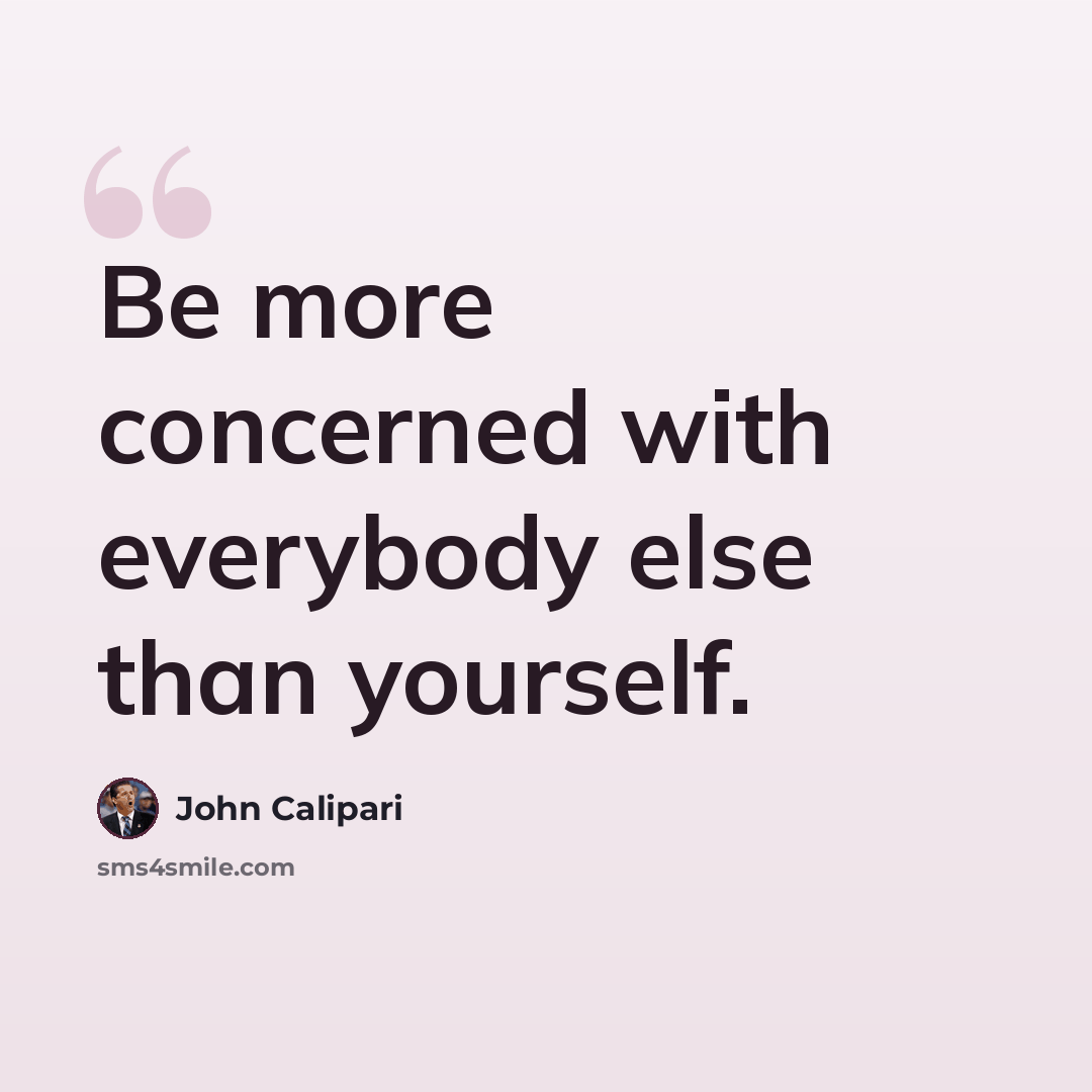 “Be more concerned with everybody else than yourself.” quote by John Calipari