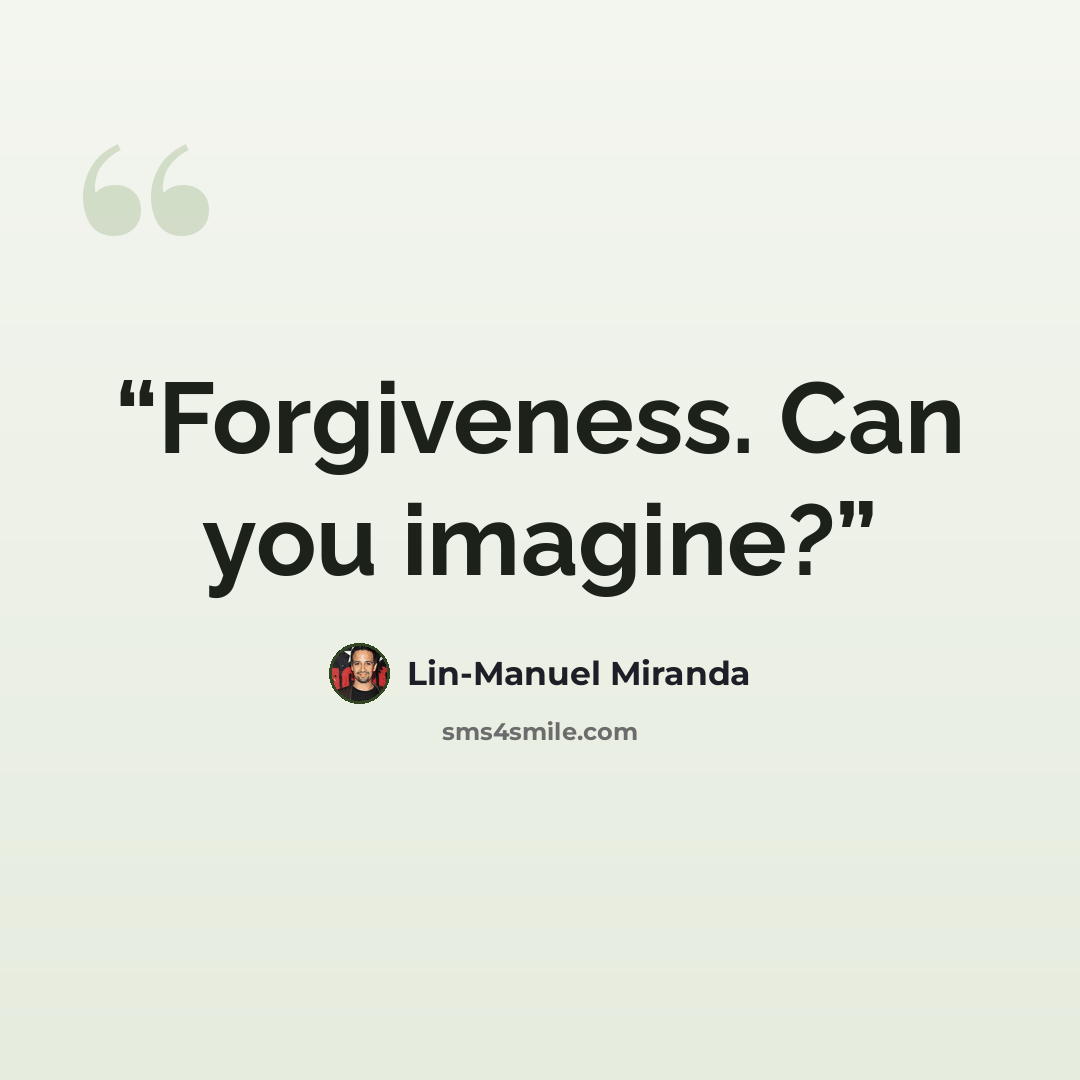 “Forgiveness. Can you imagine?” quote by Lin-Manuel Miranda
