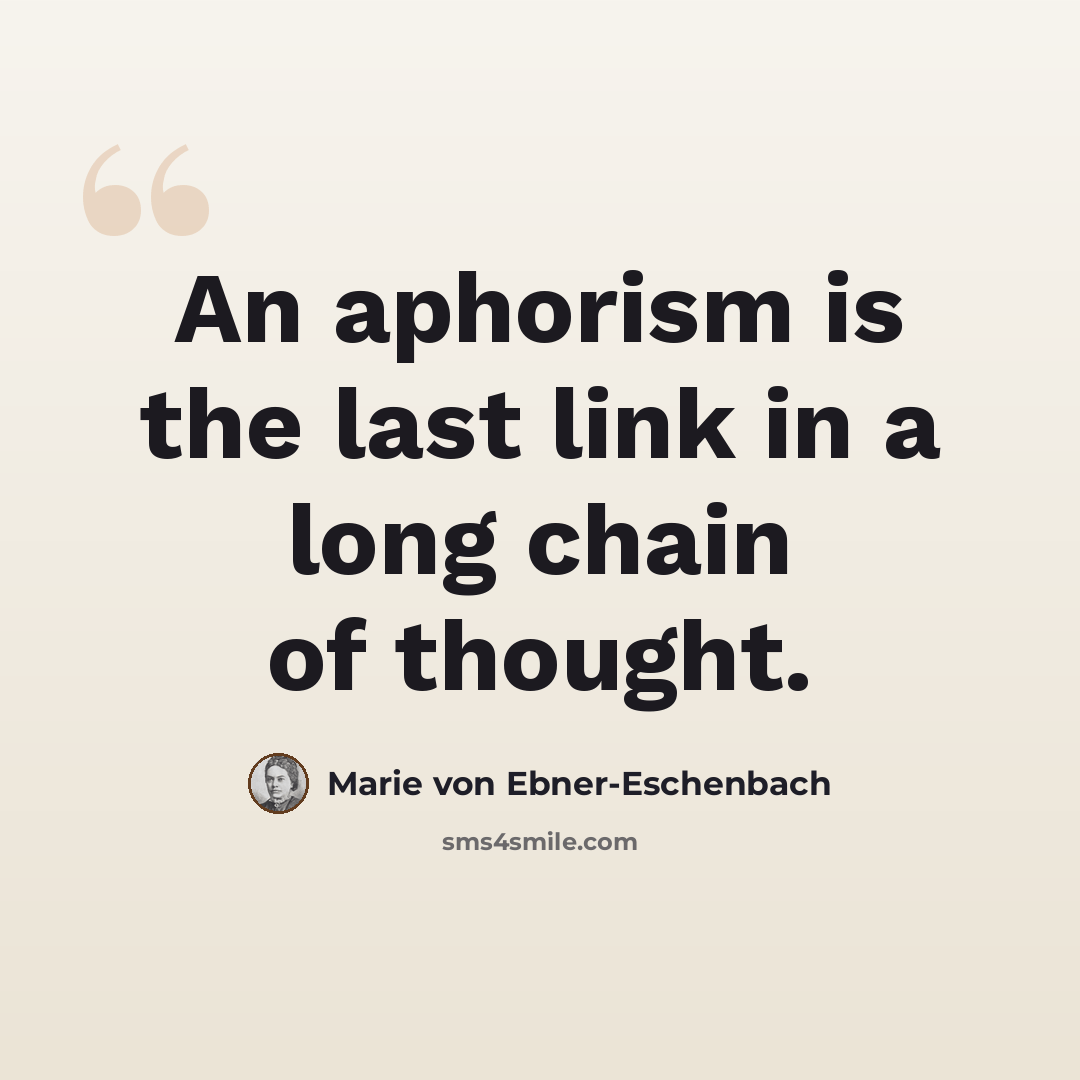 “An aphorism is the last link in a long chain of thought.” quote by Marie von Ebner-Eschenbach