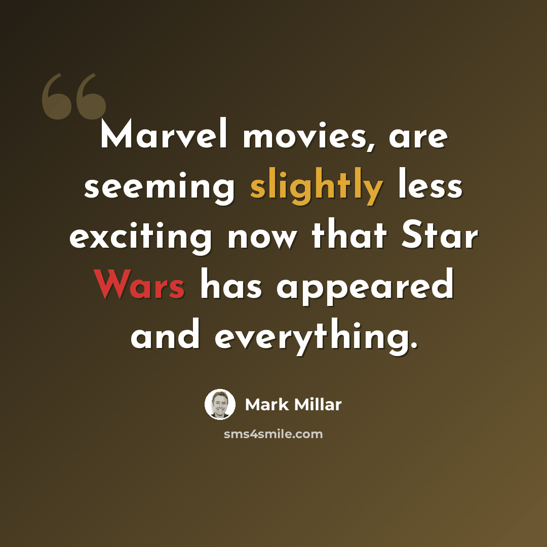 “Marvel movies, are seeming slightly less exciting now that Star Wars has appeared and everything.” quote by Mark Millar