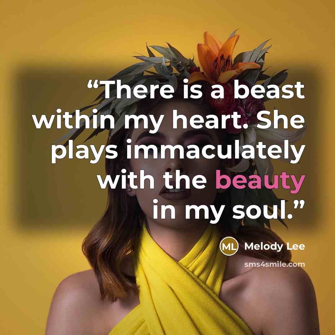“There is a beast within my heart. She plays immaculately with the beauty in my soul.” quote by Melody Lee