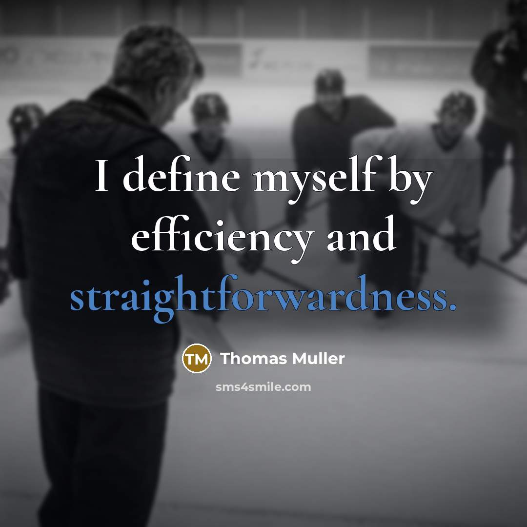 “I define myself by efficiency and straightforwardness.” quote by Thomas Muller