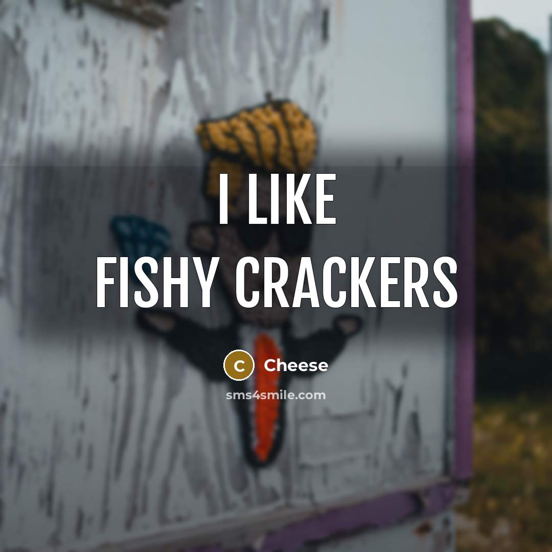 “I like fishy crackers” quote by Cheese
