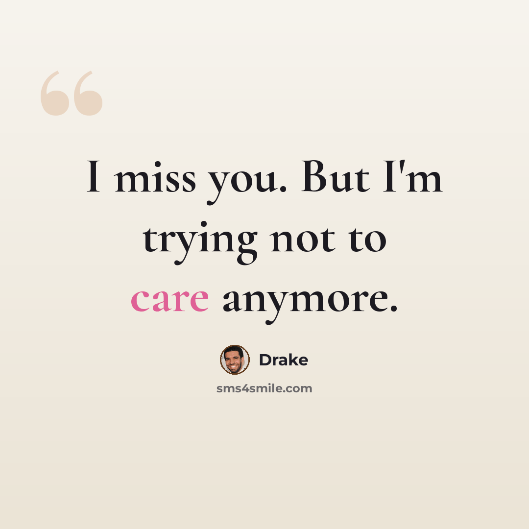 “I miss you. But I'm trying not to care anymore.” quote by Drake