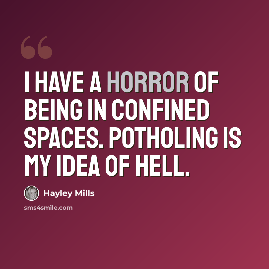 “I have a horror of being in confined spaces. Potholing is my idea of hell.” quote by Hayley Mills
