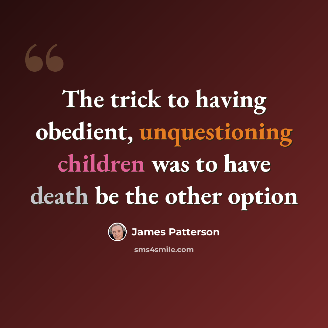 “The trick to having obedient, unquestioning children was to have death be the other option” quote by James Patterson