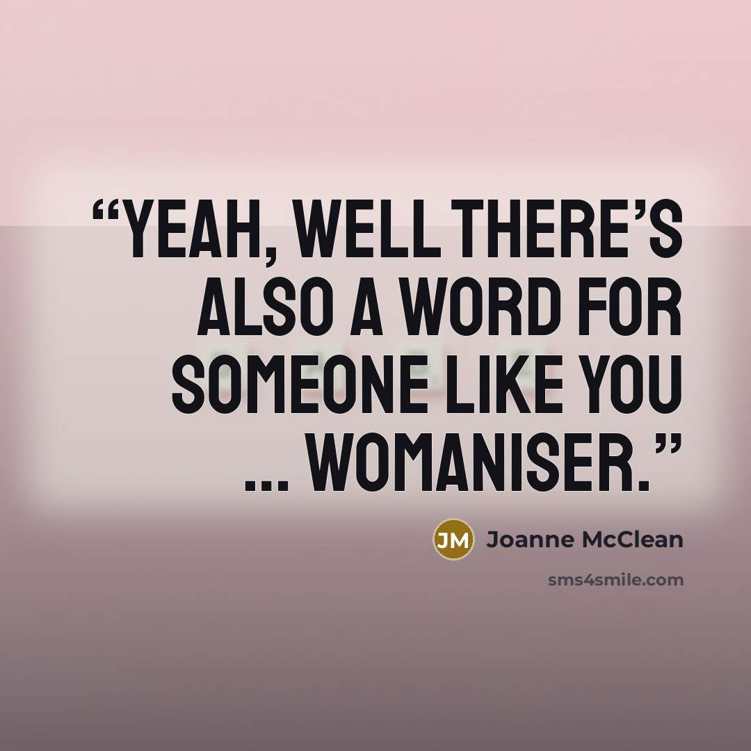 “Yeah, well there’s also a word for someone like you … womaniser.” quote by Joanne McClean