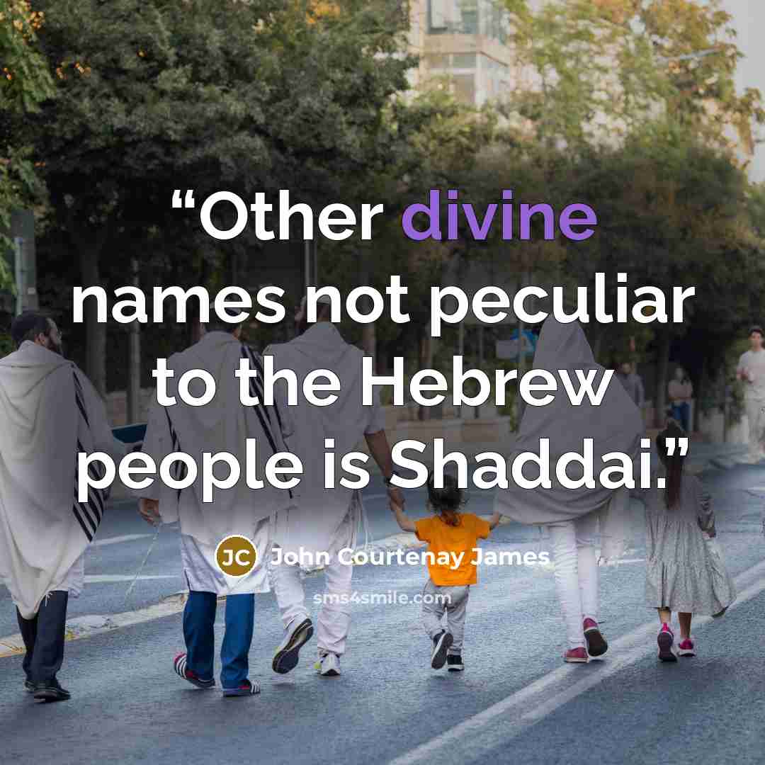 “Other divine names not peculiar to the Hebrew people is Shaddai.” quote by John Courtenay James