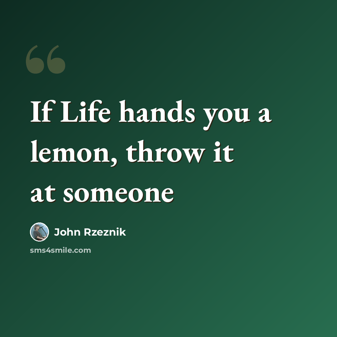 “If Life hands you a lemon, throw it at someone” quote by John Rzeznik