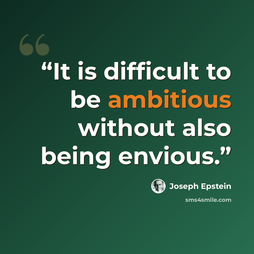 “It is difficult to be ambitious without also being envious.” quote by Joseph Epstein