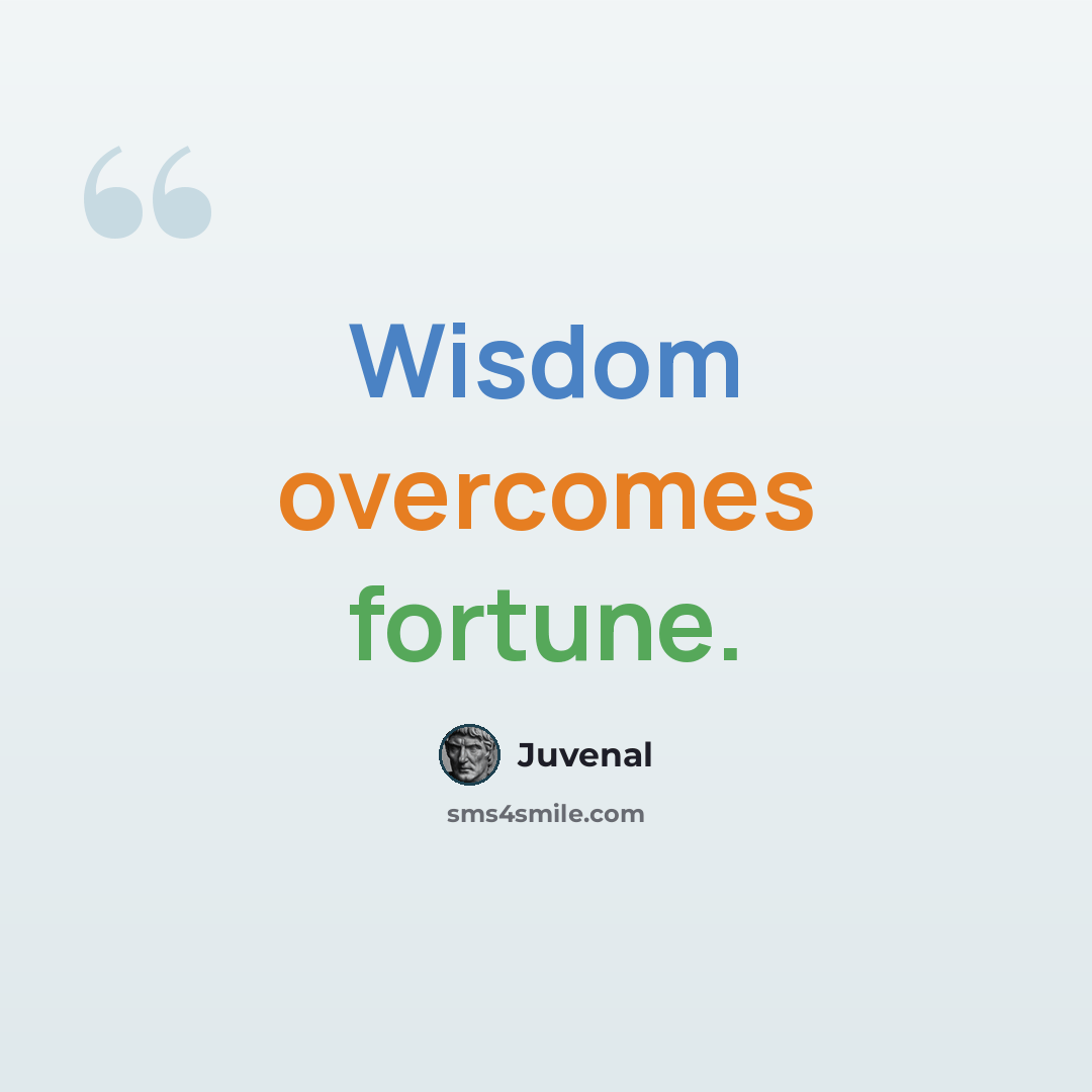 “Wisdom overcomes fortune.” quote by Juvenal